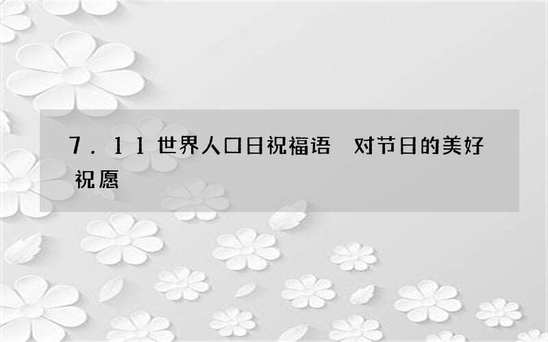 7.11世界人口日祝福语 对节日的美好祝愿